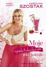 Moje spektakularne soki i koktajle   . Autor: Karolina Szostak, Marta Kordyl. Dadada.pl Okładka książki Moje spektakularne soki i koktajle