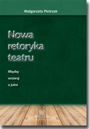 Nowa retoryka teatru. Autor: Pietrzak Małgorzata. Dadada.pl Okładka książki Nowa retoryka teatru