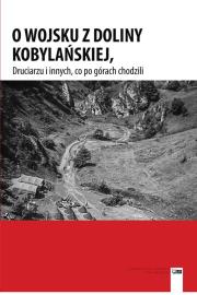 O WOJSKU Z DOLINY KOBYLAŃSKIEJ DRUCIARZU I INNYCH CO PO GÓRACH CHODZILI. Autor: Opracowanie zbiorowe. Dadada.pl Okładka książki O WOJSKU Z DOLINY KOBYLAŃSKIEJ DRUCIARZU I INNYCH CO PO GÓRACH CHODZILI