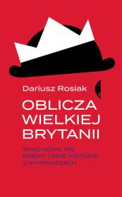 OBLICZA WIELKIEJ BRYTANII SKĄD WZIĄŁ SIĘ BREXIT I INNE HISTORIE O WYSPIARZACH. Autor: Rosiak Dariusz. Dadada.pl Okładka książki OBLICZA WIELKIEJ BRYTANII SKĄD WZIĄŁ SIĘ BREXIT I INNE HISTORIE O WYSPIARZACH