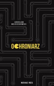 OCHRONIARZ. Autor: JAROSŁAW WOJCIECHOWSKI. Dadada.pl Okładka książki OCHRONIARZ