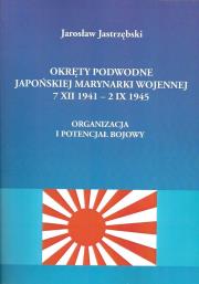 Okręty podwodne Japońskiej Marynarki Wojennej 7 XII - 2 IX 1945. Autor: Jastrzębski Jarosław. Dadada.pl Okładka książki Okręty podwodne Japońskiej Marynarki Wojennej 7 XII - 2 IX 1945