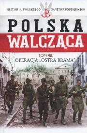 Operacja Ostra Brama Polska Walcząca Tom 48. Autor: Opracowanie zbiorowe. Dadada.pl Okładka książki Operacja Ostra Brama Polska Walcząca Tom 48