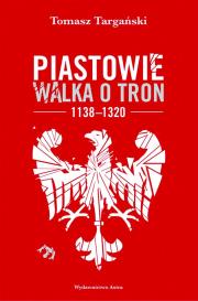 Okładka książki Piastowie Walka o tron 1138-1320