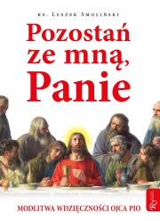 POZOSTAŃ ZE MNĄ PANIE MODLITWA WDZIĘCZNOŚCI OJCA PIO. Autor: Ks. Leszek Smoliński. Dadada.pl Okładka książki POZOSTAŃ ZE MNĄ PANIE MODLITWA WDZIĘCZNOŚCI OJCA PIO