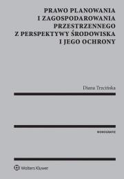 Prawo planowania i zagospodarowania przestrzennego z perspektywy środowiska i jego ochrony. Autor: Trzcińska Diana. Dadada.pl Okładka książki Prawo planowania i zagospodarowania przestrzennego z perspektywy środowiska i jego ochrony