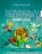 Przyprawy, które leczą. Lecznicza moc natury. Autor: Karolina Szaciłło, Maciej Szaciłło. Dadada.pl Okładka książki Przyprawy, które leczą. Lecznicza moc natury