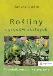 ROŚLINY OGRODÓW SKALNYCH PORADNIK OGRODNIKA AMATORA. Autor: JANUSZ DUBIN. Dadada.pl Okładka książki ROŚLINY OGRODÓW SKALNYCH PORADNIK OGRODNIKA AMATORA