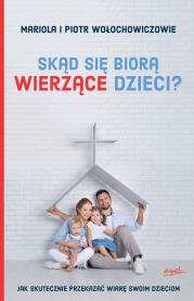 Okładka książki SKĄD SIĘ BIORĄ WIERZĄCE DZIECI