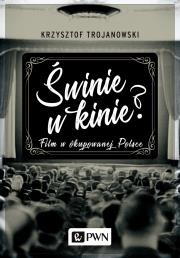 Okładka książki ŚWINIE W KINIE FILM W OKUPOWANEJ POLSCE