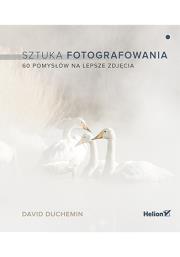 Okładka książki SZTUKA FOTOGRAFOWANIA 60 POMYSŁÓW NA LEPSZE ZDJĘCIA