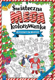 W PRACOWNI ŚW MIKOŁAJA ŚWIĄTECZNA MEGAKOLOROWANKA. Autor: Opracowanie zbiorowe. Dadada.pl Okładka książki W PRACOWNI ŚW MIKOŁAJA ŚWIĄTECZNA MEGAKOLOROWANKA
