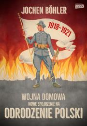 Wojna domowa. Nowe spojrzenie na odrodzenie Polski. Autor: Jochen Boehler. Dadada.pl Okładka książki Wojna domowa. Nowe spojrzenie na odrodzenie Polski