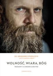 Wolność, wiara, Bóg. Autor: Strzelczyk Grzegorz, Kuberska-Bębas Aneta. Dadada.pl Okładka książki Wolność, wiara, Bóg