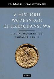 Z HISTORII WCZESNEGO CHRZEŚCIJAŃSTWA BIBLIA MĘCZENNICY POGANIE I INNI WYD. 2. Autor: ks. Marek Starowieyski. Dadada.pl Okładka książki Z HISTORII WCZESNEGO CHRZEŚCIJAŃSTWA BIBLIA MĘCZENNICY POGANIE I INNI WYD. 2