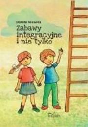 Zabawy integracyjne i nie tylko w. 2018. Autor: Niewola Dorota. Dadada.pl Okładka książki Zabawy integracyjne i nie tylko w. 2018