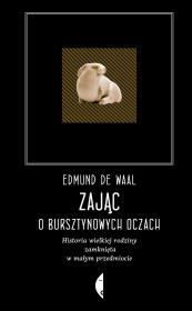 ZAJĄC O BURSZTYNOWYCH OCZACH HISTORIA WIELKIEJ RODZINY ZAMKNIĘTA W MAŁYM PRZEDMIOCIE WYD. 3. Autor: Edmund de Waal. Dadada.pl Okładka książki ZAJĄC O BURSZTYNOWYCH OCZACH HISTORIA WIELKIEJ RODZINY ZAMKNIĘTA W MAŁYM PRZEDMIOCIE WYD. 3