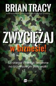 ZWYCIĘŻAJ W BIZNESIE STRATEGIE I TAKTYKI WOJENNE NA BIZNESOWYM POLU WALKI. Autor: Brian Tracy. Dadada.pl Okładka książki ZWYCIĘŻAJ W BIZNESIE STRATEGIE I TAKTYKI WOJENNE NA BIZNESOWYM POLU WALKI