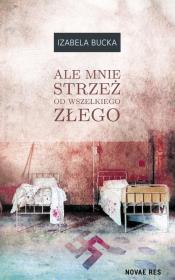 ALE MNIE STRZEŻ OD WSZELKIEGO ZŁEGO. Autor: IZABELA BUCKA. Dadada.pl Okładka książki ALE MNIE STRZEŻ OD WSZELKIEGO ZŁEGO