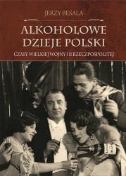 Alkoholowe dzieje Polski Czasy Wielkiej Wojny i II Rzeczpospolitej. Autor: Besala Jerzy. Dadada.pl Okładka książki Alkoholowe dzieje Polski Czasy Wielkiej Wojny i II Rzeczpospolitej
