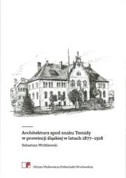Architektura spod znaku Temidy w prowincji śląskiej w latach 1877-1918. Autor: Wróblewski Sebastian. Dadada.pl Okładka książki Architektura spod znaku Temidy w prowincji śląskiej w latach 1877-1918
