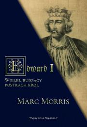 Edward I. Wielki, budzący postrach król. Autor: Marc Morris. Dadada.pl Okładka książki Edward I. Wielki, budzący postrach król