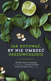 Jak nie umrzeć przedwcześnie. Przepisy. Autor: Michael Greger, Gene Stone, Robin Robertson. Dadada.pl Okładka książki Jak nie umrzeć przedwcześnie. Przepisy