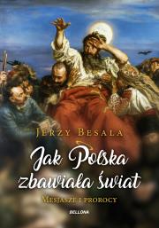 JAK POLSKA ZBAWIAŁA ŚWIAT MESJASZE I PROROCY. Autor: Besala Jerzy. Dadada.pl Okładka książki JAK POLSKA ZBAWIAŁA ŚWIAT MESJASZE I PROROCY