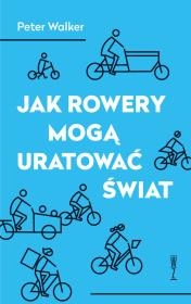Jak rowery mogą uratować świat. Autor: Walker Peter. Dadada.pl Okładka książki Jak rowery mogą uratować świat