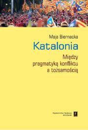 Okładka książki KATALONIA MIĘDZY PRAGMATYKĄ KONFLIKTU A TOŻSAMOŚCIĄ