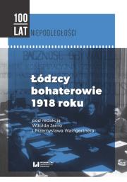 Łódzcy bohaterowie 1918 roku. Autor: Waingertner Przemysław, Jarno Witold. Dadada.pl Okładka książki Łódzcy bohaterowie 1918 roku