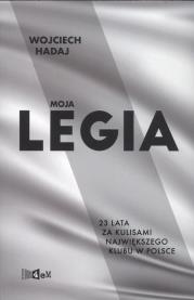 MOJA LEGIA 23 LATA ZA KULISAMI NAJWIĘKSZEGO KLUBU W POLSCE. Autor: WOJCIECH HADAJ. Dadada.pl Okładka książki MOJA LEGIA 23 LATA ZA KULISAMI NAJWIĘKSZEGO KLUBU W POLSCE