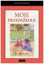 MOJE PRZEDSZKOLE. Autor: Elżbieta Bielak. Dadada.pl Okładka książki MOJE PRZEDSZKOLE
