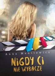 NIGDY CI NIE WYBACZĘ. Autor: Anna Mentlewicz. Dadada.pl Okładka książki NIGDY CI NIE WYBACZĘ