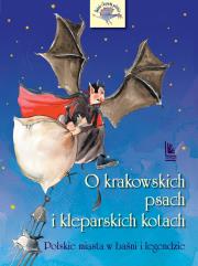 O KRAKOWSKICH PSACH I KLEPARSKICH KOTACH POLSKIE MIASTA W BAŚNI I LEGENDZIE. Autor: Tylicka Barbara. Dadada.pl Okładka książki O KRAKOWSKICH PSACH I KLEPARSKICH KOTACH POLSKIE MIASTA W BAŚNI I LEGENDZIE