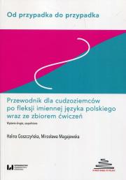 Od przypadka do przypadka Przewodnik dla cudzoziemców po fleksji imiennej języka polskiego wraz ze zbiorem ćwiczeń. Autor: Goszczyńska Halina, Magajewska Mirosława. Dadada.pl Okładka książki Od przypadka do przypadka Przewodnik dla cudzoziemców po fleksji imiennej języka polskiego wraz ze zbiorem ćwiczeń