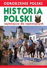 Okładka książki ODRODZENIE POLSKI HISTORIA POLSKI NAJMNIEJSZA DLA NAJMNIEJSZYCH