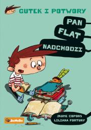 PAN FLAT NADCHODZI GUTEK I POTWORY TOM 1. Autor: JAUME COPONS, LILIANA FORTUNY. Dadada.pl Okładka książki PAN FLAT NADCHODZI GUTEK I POTWORY TOM 1