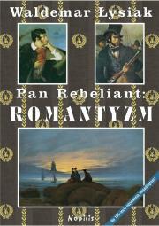Pan Rebeliant Romantyzm. Autor: Waldemar Łysiak. Dadada.pl Okładka książki Pan Rebeliant Romantyzm