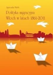 Polityka migracyjna Włoch w latach 1861-2011. Autor: Małek Agnieszka. Dadada.pl Okładka książki Polityka migracyjna Włoch w latach 1861-2011