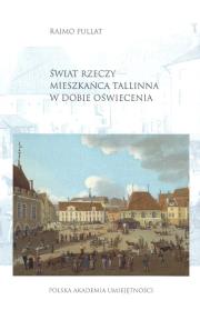 Świat rzeczy mieszkańców Tallinna w dobie Oświecenia. Autor: Pullat Raimo. Dadada.pl Okładka książki Świat rzeczy mieszkańców Tallinna w dobie Oświecenia