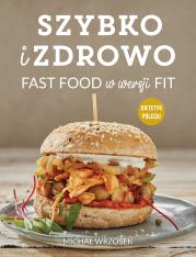 SZYBKO I ZDROWO FAST FOOD W WERSJI FIT. Autor: MICHAŁ WRZOSEK. Dadada.pl Okładka książki SZYBKO I ZDROWO FAST FOOD W WERSJI FIT