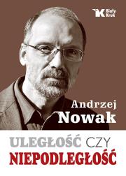 ULEGŁOŚĆ CZY NIEPODLEGŁOŚĆ WYD. 2. Autor: Andrzej Nowak. Dadada.pl Okładka książki ULEGŁOŚĆ CZY NIEPODLEGŁOŚĆ WYD. 2