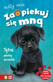 Zaopiekuj się mną. Tytus, smutny szczeniak. Autor: Webb Holly, Williams Sophy, Patryk Dobrowolski. Dadada.pl Okładka książki Zaopiekuj się mną. Tytus, smutny szczeniak