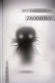 Zrodzony. Autor: Vandermeer Jeff. Dadada.pl Okładka książki Zrodzony