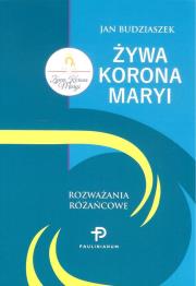 Żywa Korona Maryi. Rozważania Różańcowe. Autor: Budziaszek Jan. Dadada.pl Okładka książki Żywa Korona Maryi. Rozważania Różańcowe