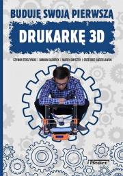 Buduję swoją pierwszą drukarkę 3D. Autor: Terczyński Szymin, Gąsiorek Damian, Smyczek Marek, Kądzielawski Grzegorz. Dadada.pl Okładka książki Buduję swoją pierwszą drukarkę 3D