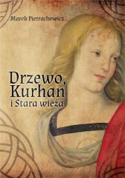 Drzewo, Kurhan i Stara Wieża. Autor: Pietrachowicz Marek. Dadada.pl Okładka książki Drzewo, Kurhan i Stara Wieża