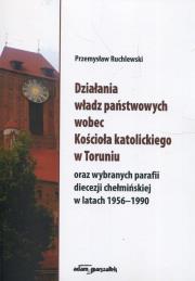 Działania władz państwowych wobec Kościoła katolickiego w Toruniu oraz wybranych parafii diecezji chełmińskiej w latach 1956-1990. Autor: Ruchlewski Przemysław. Dadada.pl Okładka książki Działania władz państwowych wobec Kościoła katolickiego w Toruniu oraz wybranych parafii diecezji chełmińskiej w latach 1956-1990