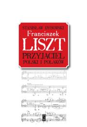 Okładka książki Franciszek Liszt. Przyjaciel Polski i Polaków